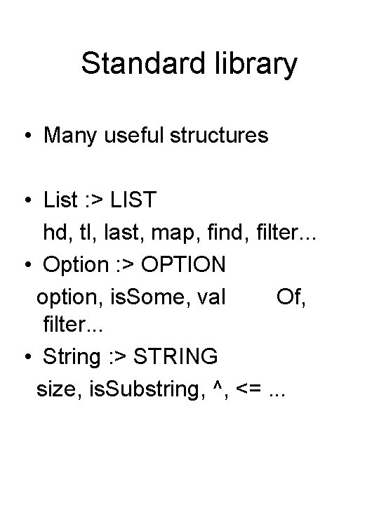 Standard library • Many useful structures • List : > LIST hd, tl, last,