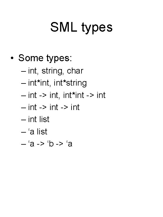 SML types • Some types: – int, string, char – int*int, int*string – int