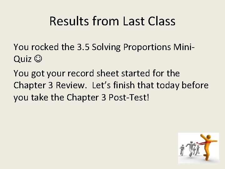Results from Last Class You rocked the 3. 5 Solving Proportions Mini. Quiz You