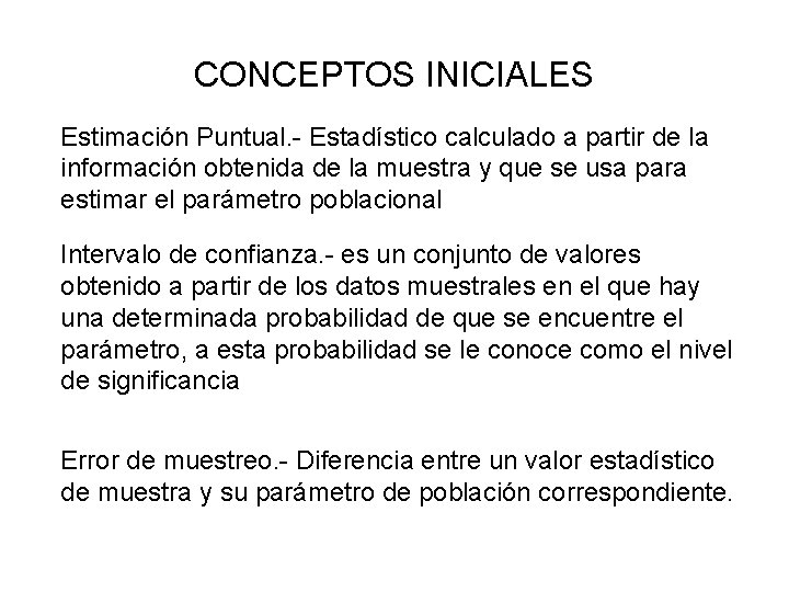 CONCEPTOS INICIALES Estimación Puntual. - Estadístico calculado a partir de la información obtenida de