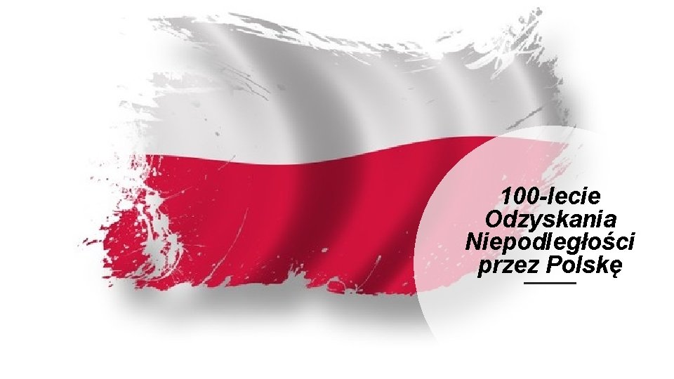 100 -lecie Odzyskania Niepodległości przez Polskę 