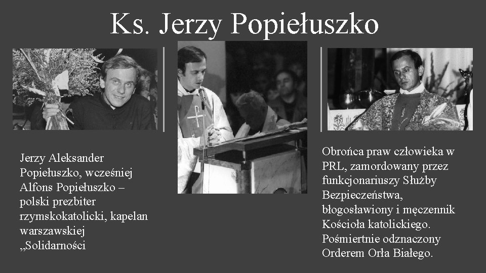 Ks. Jerzy Popiełuszko Jerzy Aleksander Popiełuszko, wcześniej Alfons Popiełuszko – polski prezbiter rzymskokatolicki, kapelan