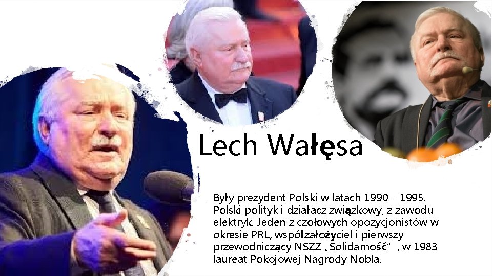 Lech Wałęsa Były prezydent Polski w latach 1990 – 1995. Polski polityk i działacz