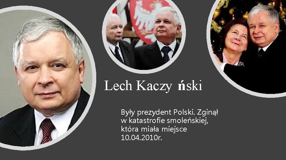 Lech Kaczy ński Były prezydent Polski. Zginął w katastrofie smoleńskiej, która miała miejsce 10.