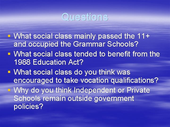 Questions § What social class mainly passed the 11+ and occupied the Grammar Schools? Questions § What social class mainly passed the 11+ and occupied the Grammar Schools?