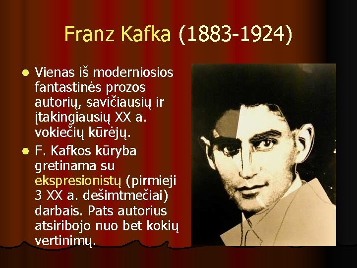 Franz Kafka (1883 -1924) Vienas iš moderniosios fantastinės prozos autorių, savičiausių ir įtakingiausių XX