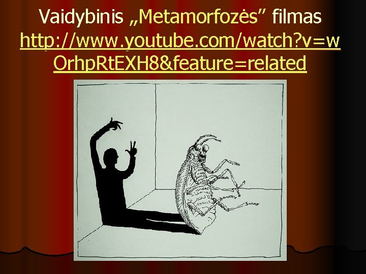 Vaidybinis „Metamorfozės’’ filmas http: //www. youtube. com/watch? v=w Orhp. Rt. EXH 8&feature=related 