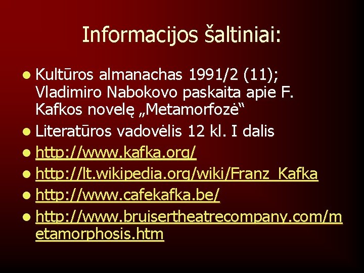 Informacijos šaltiniai: l Kultūros almanachas 1991/2 (11); Vladimiro Nabokovo paskaita apie F. Kafkos novelę