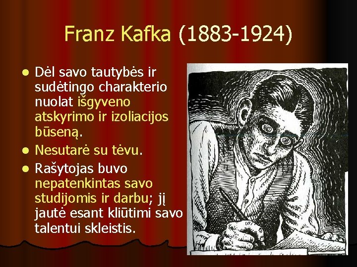Franz Kafka (1883 -1924) Dėl savo tautybės ir sudėtingo charakterio nuolat išgyveno atskyrimo ir