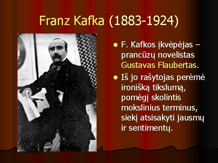 Franz Kafka (1883 -1924) F. Kafkos įkvėpėjas – prancūzų novelistas Gustavas Flaubertas. l Iš