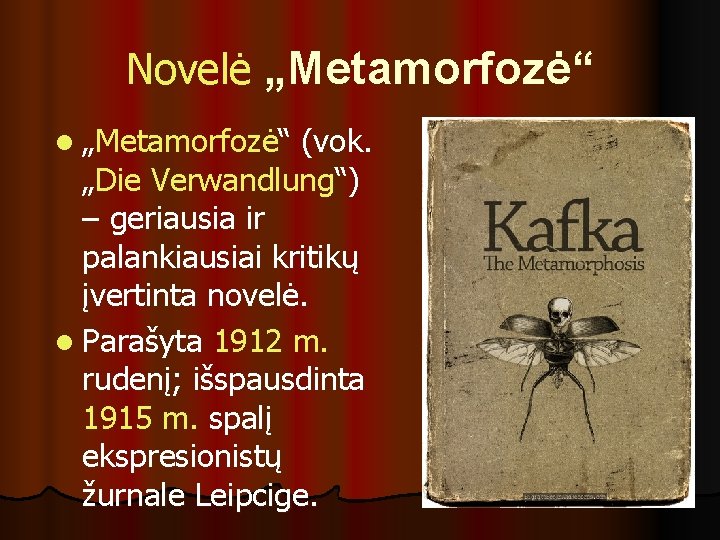 Novelė „Metamorfozė“ l „Metamorfozė“ (vok. „Die Verwandlung“) – geriausia ir palankiausiai kritikų įvertinta novelė.