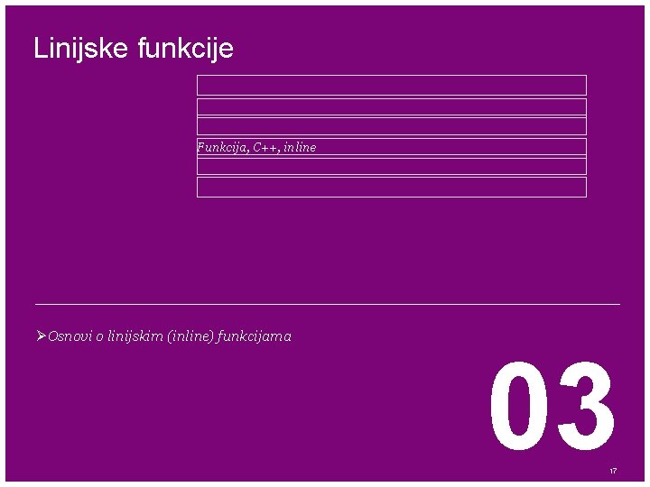 Linijske funkcije Funkcija, C++, inline ØOsnovi o linijskim (inline) funkcijama 03 17 