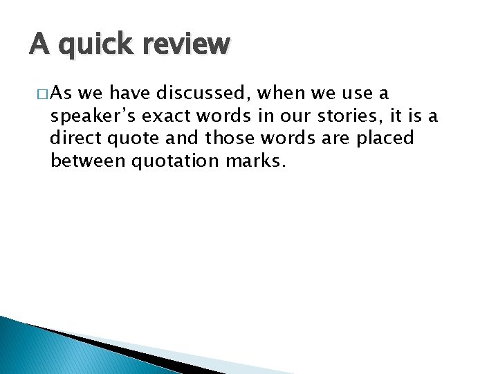 A quick review � As we have discussed, when we use a speaker’s exact