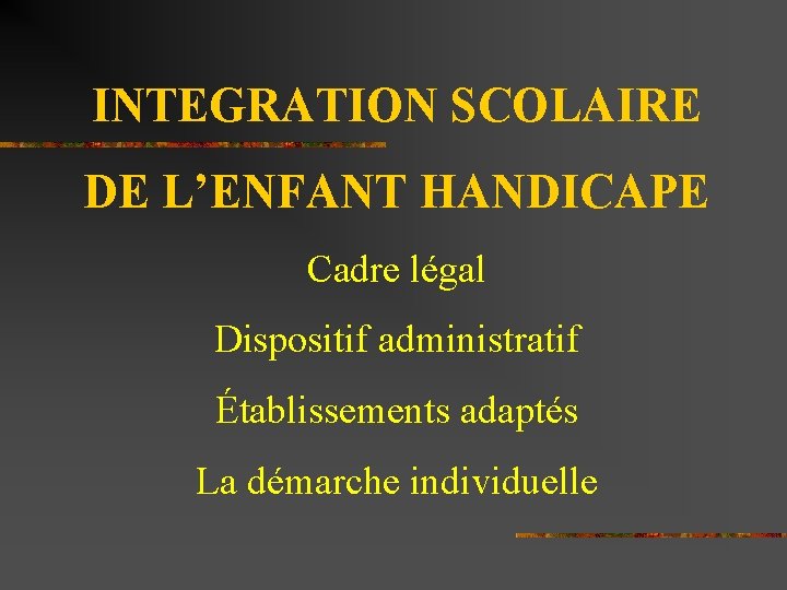 INTEGRATION SCOLAIRE DE L’ENFANT HANDICAPE Cadre légal Dispositif administratif Établissements adaptés La démarche individuelle