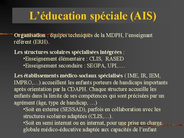 L’éducation spéciale (AIS) Organisation : équipes techniques de la MDPH, l’enseignant référent (ERH). Les