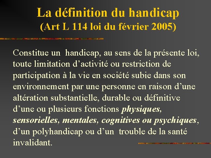 La définition du handicap (Art L 114 loi du février 2005) Constitue un handicap,