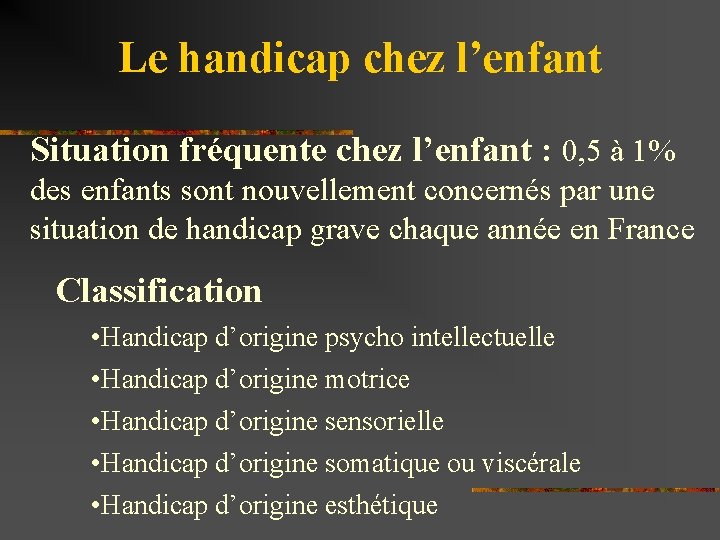 Le handicap chez l’enfant Situation fréquente chez l’enfant : 0, 5 à 1% des