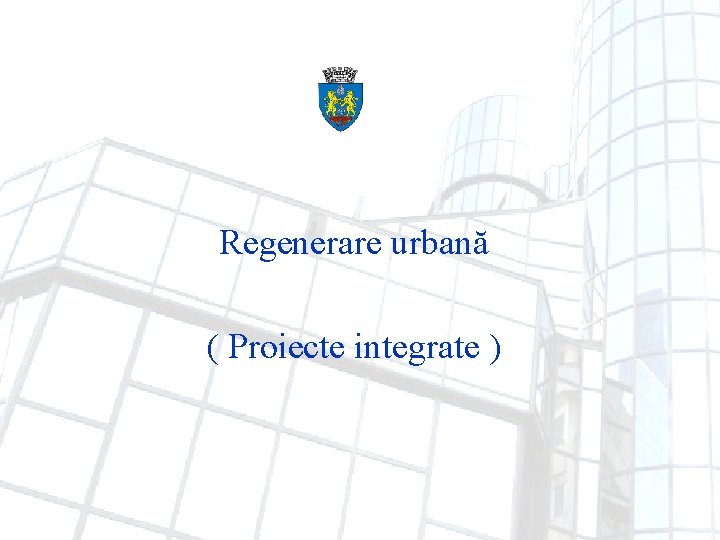 Regenerare urbană ( Proiecte integrate ) 