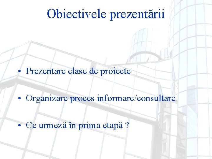 Obiectivele prezentării • Prezentare clase de proiecte • Organizare proces informare/consultare • Ce urmeză