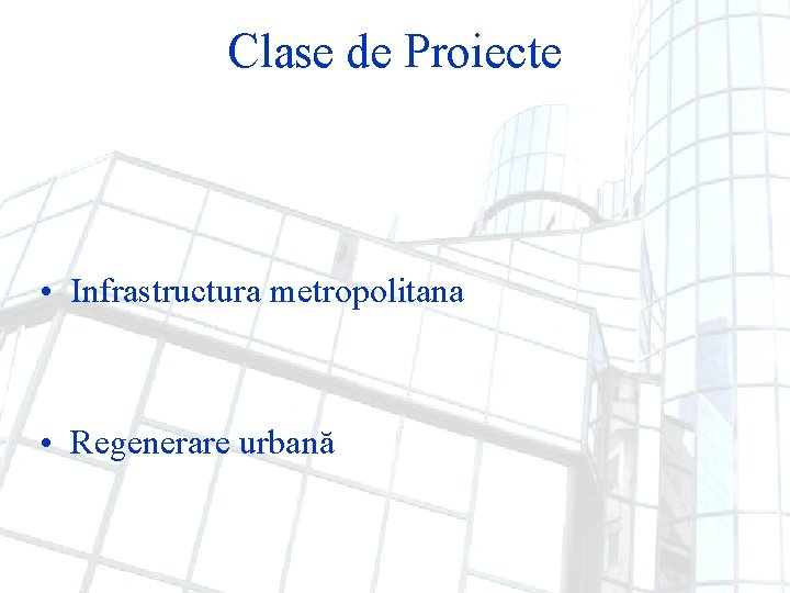Clase de Proiecte • Infrastructura metropolitana • Regenerare urbană 