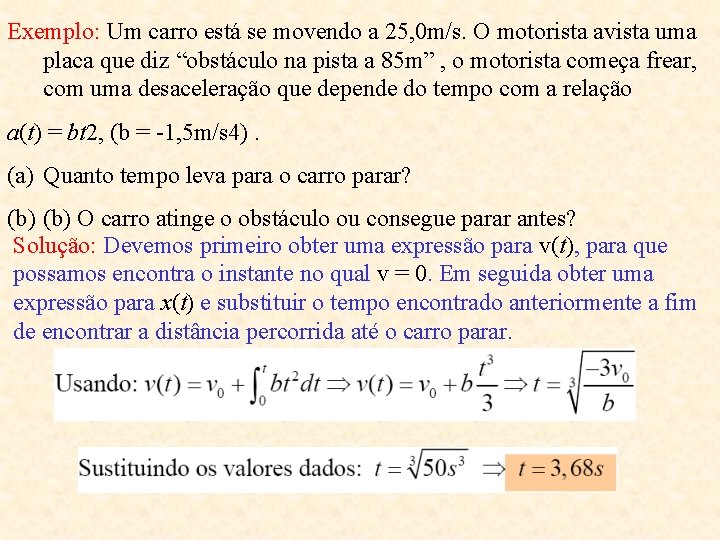 Exemplo: Um carro está se movendo a 25, 0 m/s. O motorista avista uma