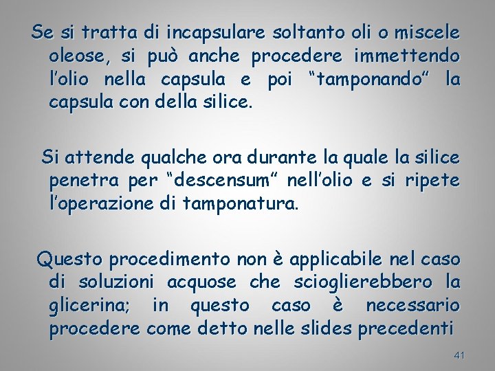 Se si tratta di incapsulare soltanto oli o miscele oleose, si può anche procedere