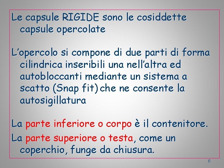 Le capsule RIGIDE sono le cosiddette capsule opercolate L’opercolo si compone di due parti