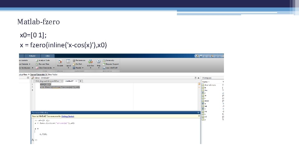 Matlab-fzero x 0=[0 1]; x = fzero(inline('x-cos(x)'), x 0) 