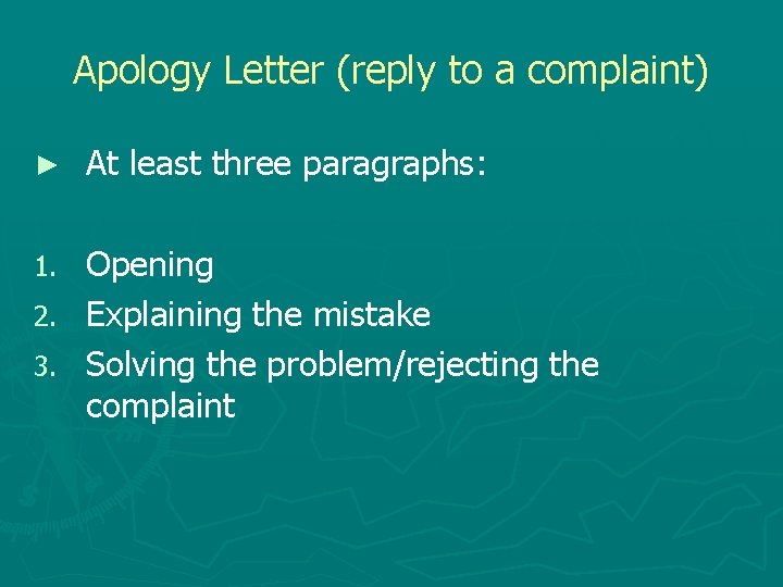 Apology Letter (reply to a complaint) ► At least three paragraphs: Opening 2. Explaining