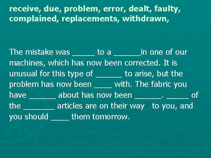 receive, due, problem, error, dealt, faulty, complained, replacements, withdrawn, The mistake was _____ to