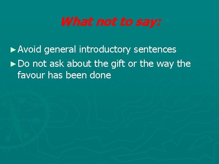 What not to say: ► Avoid general introductory sentences ► Do not ask about