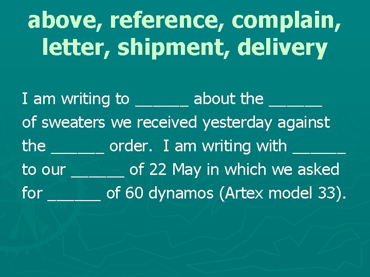 above, reference, complain, letter, shipment, delivery I am writing to ______ about the ______