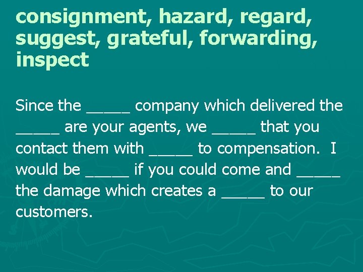 consignment, hazard, regard, suggest, grateful, forwarding, inspect Since the _____ company which delivered the