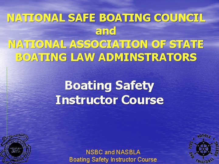 NATIONAL SAFE BOATING COUNCIL and NATIONAL ASSOCIATION OF STATE BOATING LAW ADMINSTRATORS Boating Safety