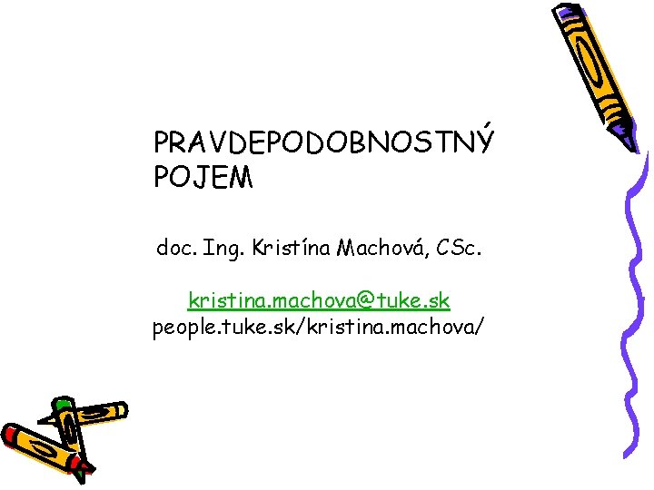 PRAVDEPODOBNOSTNÝ POJEM doc. Ing. Kristína Machová, CSc. kristina. machova@tuke. sk people. tuke. sk/kristina. machova/