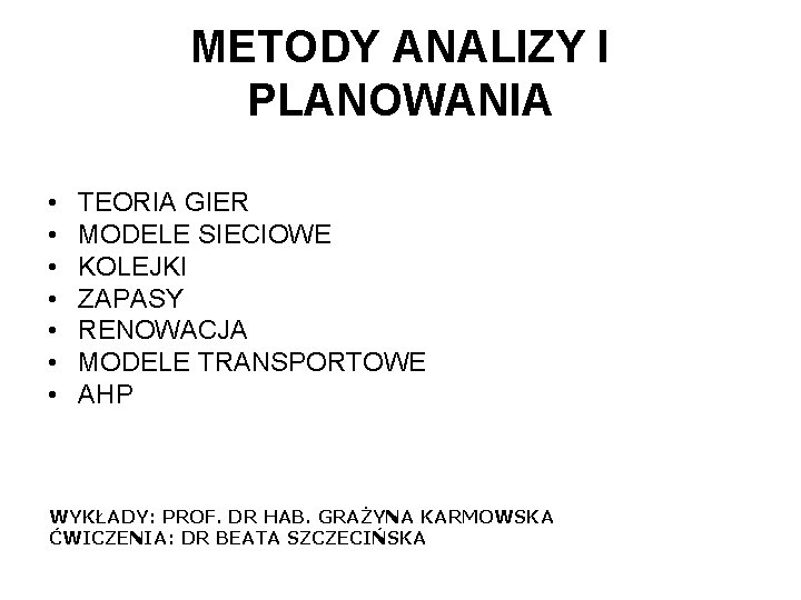 METODY ANALIZY I PLANOWANIA • • TEORIA GIER MODELE SIECIOWE KOLEJKI ZAPASY RENOWACJA MODELE