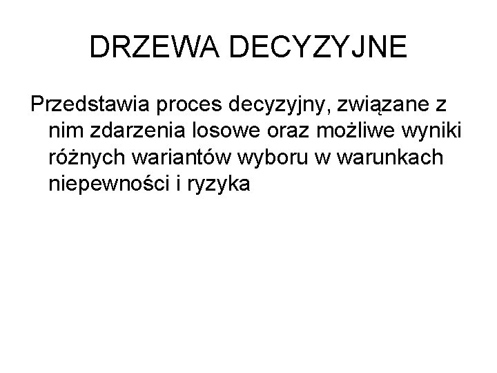 DRZEWA DECYZYJNE Przedstawia proces decyzyjny, związane z nim zdarzenia losowe oraz możliwe wyniki różnych