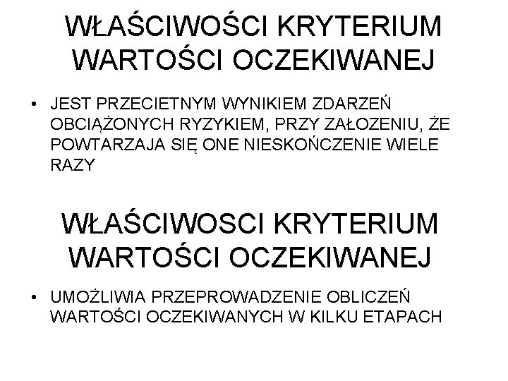 WŁAŚCIWOŚCI KRYTERIUM WARTOŚCI OCZEKIWANEJ • JEST PRZECIETNYM WYNIKIEM ZDARZEŃ OBCIĄŻONYCH RYZYKIEM, PRZY ZAŁOZENIU, ŻE