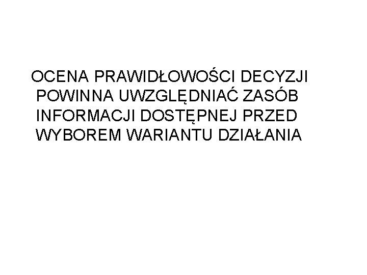 OCENA PRAWIDŁOWOŚCI DECYZJI POWINNA UWZGLĘDNIAĆ ZASÓB INFORMACJI DOSTĘPNEJ PRZED WYBOREM WARIANTU DZIAŁANIA 