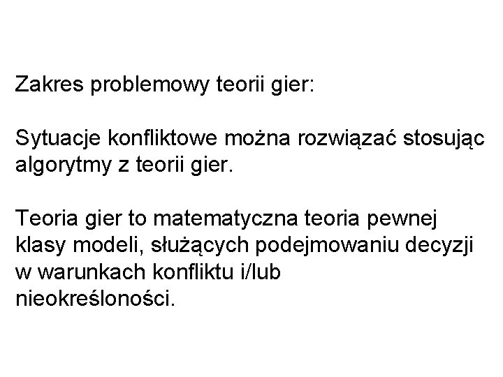 Zakres problemowy teorii gier: Sytuacje konfliktowe można rozwiązać stosując algorytmy z teorii gier. Teoria