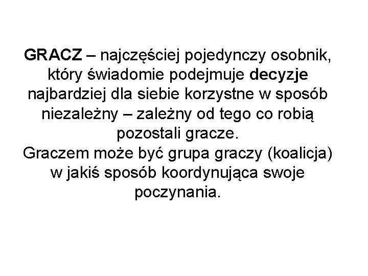 GRACZ – najczęściej pojedynczy osobnik, który świadomie podejmuje decyzje najbardziej dla siebie korzystne w