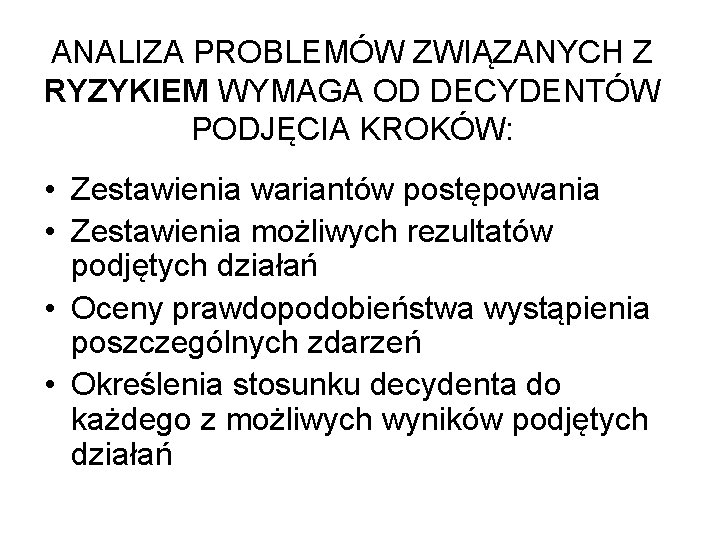 ANALIZA PROBLEMÓW ZWIĄZANYCH Z RYZYKIEM WYMAGA OD DECYDENTÓW PODJĘCIA KROKÓW: • Zestawienia wariantów postępowania