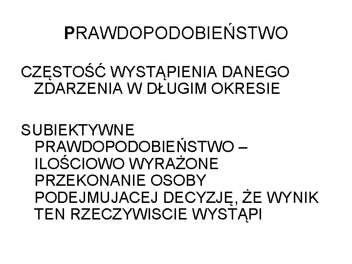 PRAWDOPODOBIEŃSTWO CZĘSTOŚĆ WYSTĄPIENIA DANEGO ZDARZENIA W DŁUGIM OKRESIE SUBIEKTYWNE PRAWDOPODOBIEŃSTWO – ILOŚCIOWO WYRAŻONE PRZEKONANIE