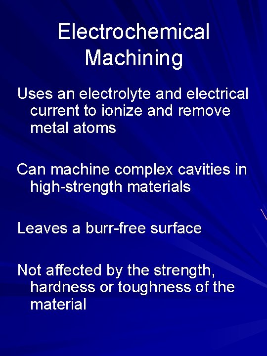 Electrochemical Machining Uses an electrolyte and electrical current to ionize and remove metal atoms