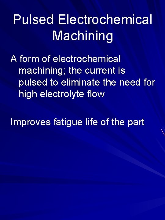 Pulsed Electrochemical Machining A form of electrochemical machining; the current is pulsed to eliminate