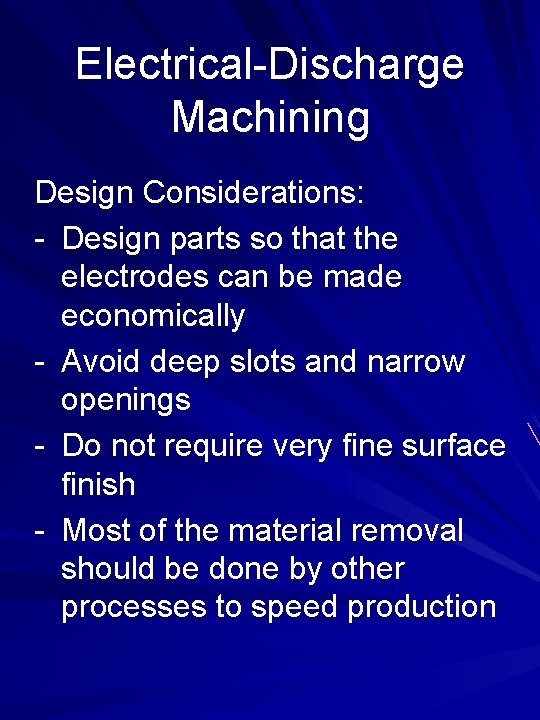 Electrical-Discharge Machining Design Considerations: - Design parts so that the electrodes can be made