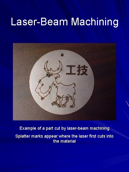 Laser-Beam Machining Example of a part cut by laser-beam machining Splatter marks appear where