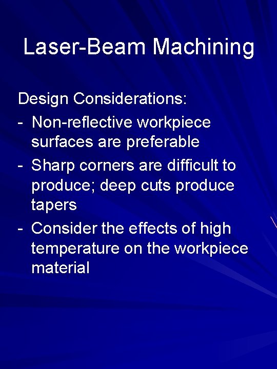 Laser-Beam Machining Design Considerations: - Non-reflective workpiece surfaces are preferable - Sharp corners are
