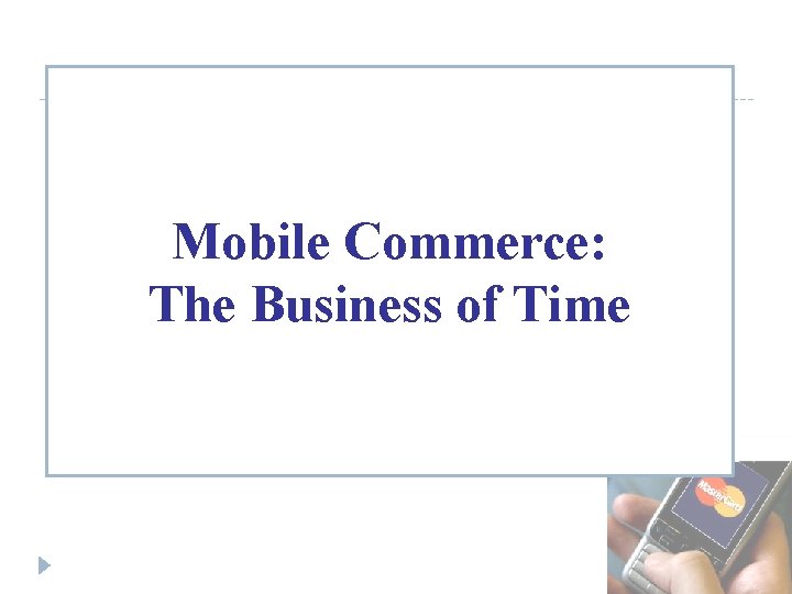 Mobile Commerce: The Business of Time ELECTRONIC COMMERCE From Vision to Fulfillment Third Edition
