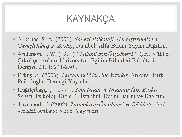 KAYNAKÇA • Arkonaç, S. A. (2001). Sosyal Psikoloji, (Değiştirilmiş ve Genişletilmiş 2. Baskı), İstanbul: